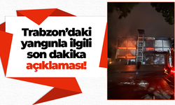 Trabzon’daki yangınla ilgili son dakika açıklaması!