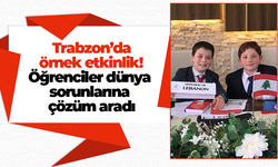 Trabzon’da örnek etkinlik! Öğrenciler dünya sorunlarına çözüm aradı