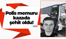 Polis memuru kazada şehit oldu!