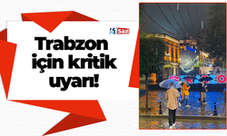 Trabzon için kritik uyarı!