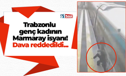 Trabzonlu genç kadının Marmaray isyanı! Dava reddedildi...