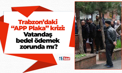 Trabzon’daki “APP Plaka” krizi: Vatandaş bedel ödemek zorunda mı?