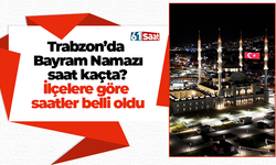 Trabzon’da Bayram Namazı saat kaçta? İlçelere göre saatler belli oldu