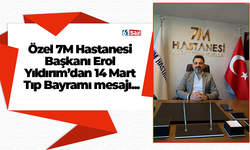 Özel 7M Hastanesi Başkanı Erol Yıldırım’dan 14 Mart Tıp Bayramı mesajı...