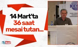 14 Mart'ta 36 saat mesai tutan...
