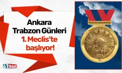 Vefa ve tarih buluşuyor: Ankara Trabzon Günleri 1. Meclis’te başlıyor!