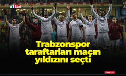 Trabzonspor taraftarları maçın yıldızını seçti