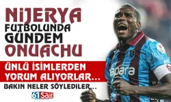 Nijerya'da ünlü isimler Trabzonspor'un golcüsü Onuachu'yu övdü...