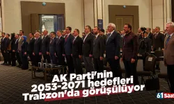 AK Parti'nin 2053-2071 hedefleri Trabzon'da görüşülüyor