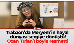 Trabzon’da Meryem’in hayal dünyası sergiye dönüştü! Ozan Tufan’ı böyle resmetti