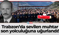 Trabzon’da sevilen muhtar  son yolculuğuna uğurlandı!