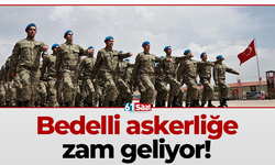 Bedelli askerliğe zam geliyor!