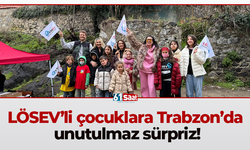 LÖSEV’li çocuklara Trabzon’da unutulmaz sürpriz!