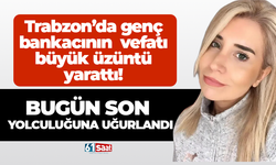 Trabzon’da Bankacı Burçin Düzenli Acuner son yolculuğuna uğurlandı!