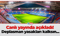 Canlı yayında açıkladı! Deplasman yasakları kalksın...