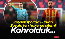 Kayserispor’da Furkan Soyalp’ten hakeme sitem! Kahrolduk...