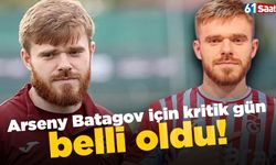 Arseny Batagov için kritik gün belli oldu!