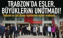 Trabzon'da üst düzey isimlerin eşleri, büyüklerini unutmadı...