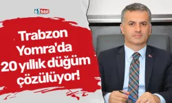 Trabzon Yomra'da 20 yıllık düğüm çözülüyor!