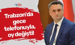 Trabzon'da gece telefonuyla, oy değişti!