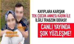 Kayıplara karışan tek çocuk annesi kadın ile ilgili Trabzon iddiası...
