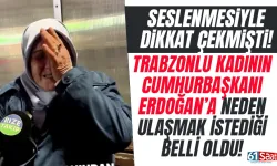 Dikkat çekmişti! Trabzonlu kadın, Cumhurbaşkanına neden ulaşmak istediği belli oldu!