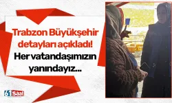 Trabzon Büyükşehir detayları açıkladı! Her vatandaşımızın yanındayız...