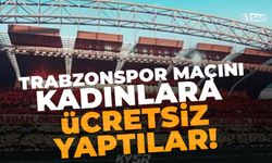 Trabzonspor maçını kadınlara ücretsiz yaptılar