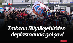 Trabzon Büyükşehir’den deplasmanda gol şov!