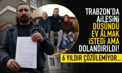Trabzon'da ev için sosyal medyadan dolandırıldı, 6 yıldır çözüm bulamıyor...