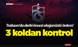 Trabzon'da derbi öncesi olağanüstü önlem! 3 koldan kontrol