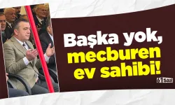 Başka yok, mecburen ev sahibi!