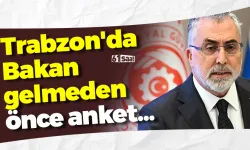 Trabzon'da Bakan gelmeden önce anket...