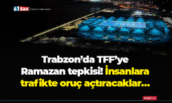 Trabzon’da TFF’ye Ramazan tepkisi! İnsanlara trafikte oruç açtıracaklar…