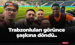 Trabzonluları görünce şaşkına döndü..