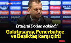 Ertuğrul Doğan açıkladı! Galatasaray, Fenerbahçe ve Beşiktaş karşı çıktı