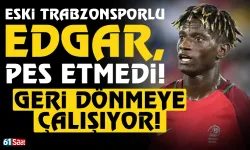 Eski Trabzonsporlu Edgar pes etmedi! Yendine dönmeye çalışıyor...
