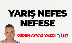 Özden Ayvaz yazdı! YARIŞ NEFES NEFESE