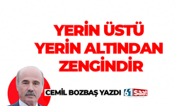 Cemil Bozbaş yazdı! YERİN ÜSTÜ YERİN ALTINDAN ZENGİNDİR