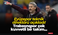 Eyüpspor teknik direktörü açıkladı! Trabzonspor çok kuvvetli bir takım...