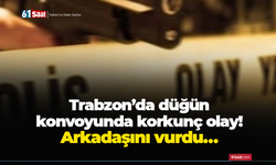 Trabzon’da düğün konvoyunda korkunç olay! Arkadaşını vurdu…