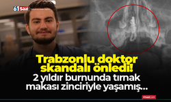 Trabzonlu doktor skandalı önledi! 2 yıldır burnunda tırnak makası zinciriyle yaşamış…