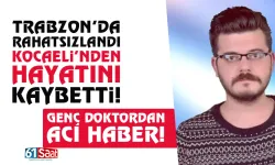 Trabzon'da rahatsızlandı, Kocaeli'nde hayatını kaybetti!