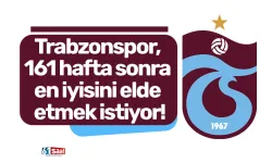 Trabzonspor, 161 hafta sonra en iyisini elde etmek istiyor!