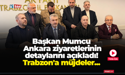 Başkan Mumcu Ankara ziyaretlerinin detaylarını açıkladı! Trabzon'a müjdeler...