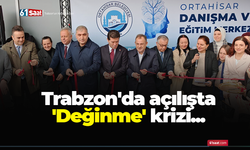 Trabzon'da açılışta 'Değinme' krizi...