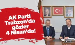 AK Parti Trabzon’da gözler 4 Nisan’da!