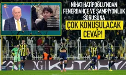 Nihat Hatipoğlu'dan Fenerbahçe ve şampiyonluk sorusuna gündem olacak cevap