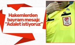 Hakemlerden bayram mesajı: “Adalet istiyoruz”