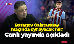 Batagov Galatasaray maçında oynayacak mı? Kritik tarih açıklandı..